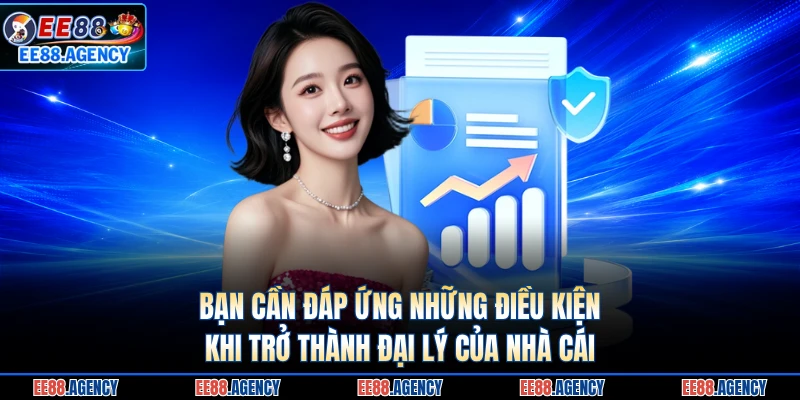 Bạn cần đáp ứng những điều kiện khi trở thành đại lý của nhà cái