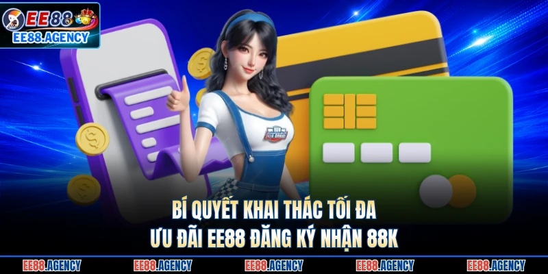 Bí quyết khai thác tối đa ưu đãi EE88 đăng ký nhận 88k