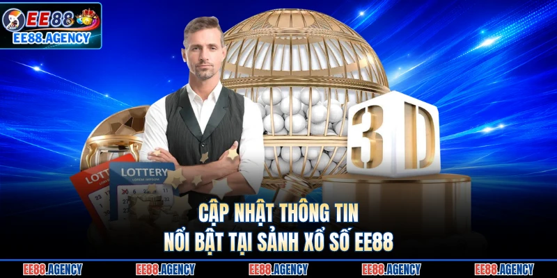 Cập nhật thông tin nổi bật tại sảnh xổ số EE88 