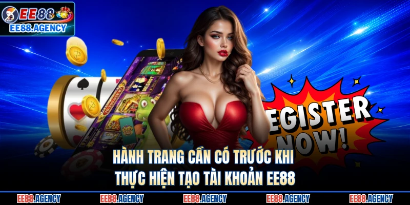 Hành trang cần có trước khi thực hiện tạo tài khoản EE88 