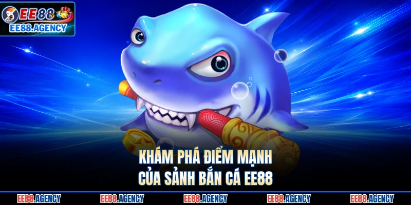 Khám phá điểm mạnh của sảnh bắn cá EE88