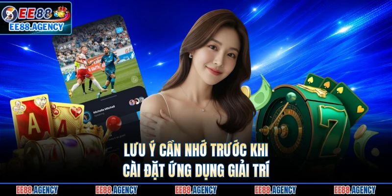 Lưu ý cần nhớ trước khi cài đặt ứng dụng giải trí