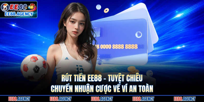 Rút Tiền EE88 - Tuyệt Chiêu Chuyển Nhuận Cược Về Ví An Toàn