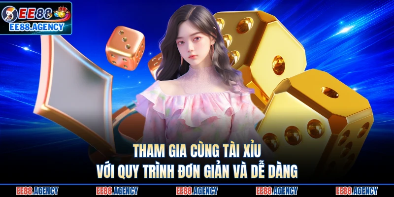 Tham gia cùng tài xỉu với quy trình đơn giản và dễ dàng 