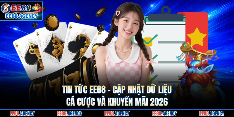 Tin Tức EE88 - Cập Nhật Dữ Liệu Cá Cược Và Khuyến Mãi 2026